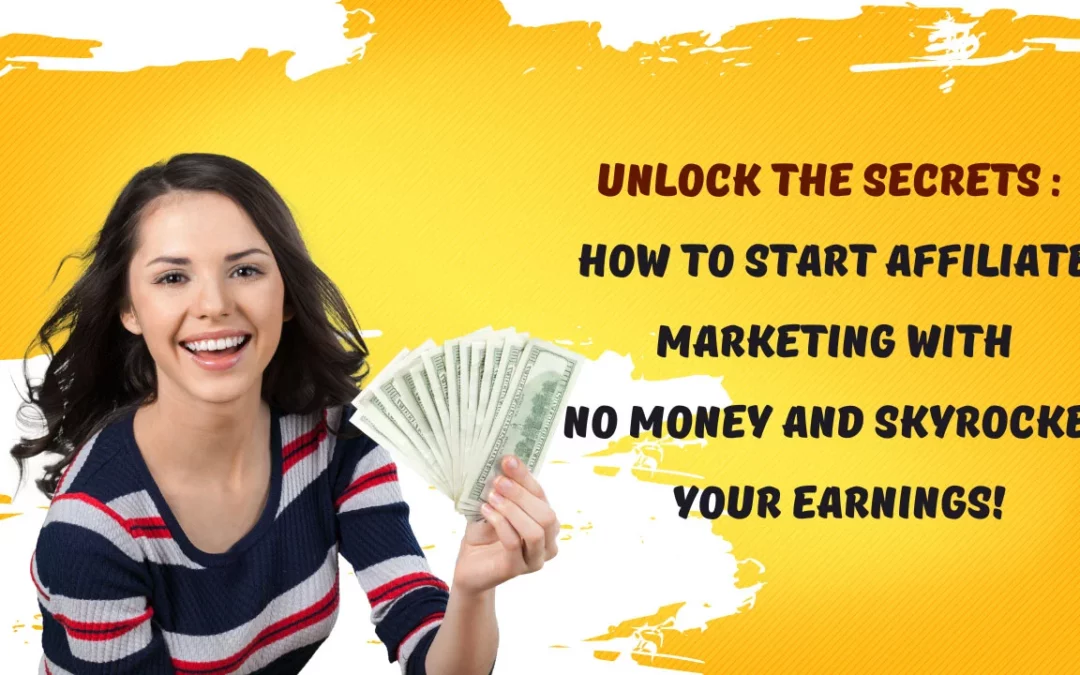 Unlock the Secrets: How to Start Affiliate Marketing with No Money and Skyrocket Your Earnings!